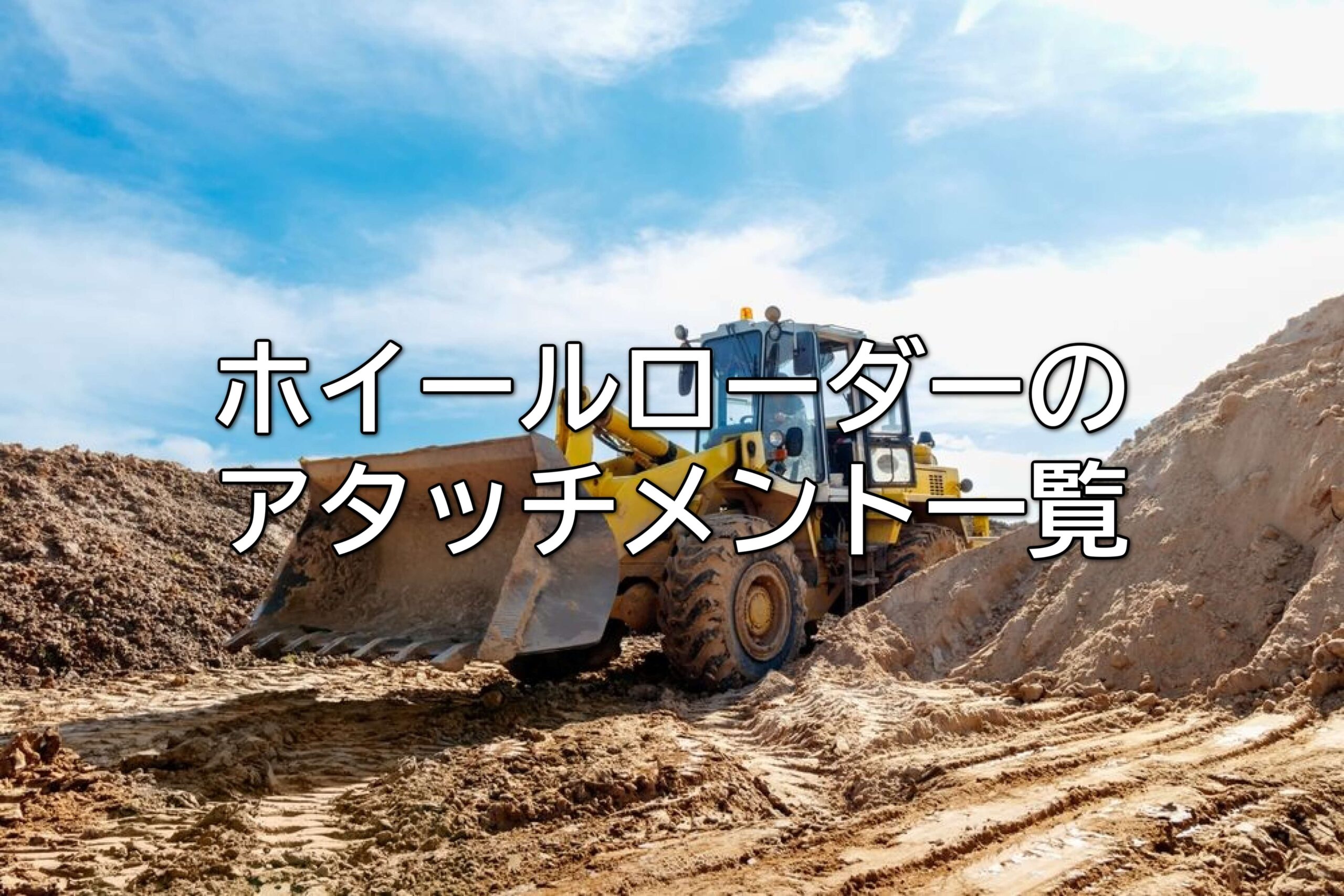 ホイールローダーのアタッチメント一覧|種類・用途・選び方を解説