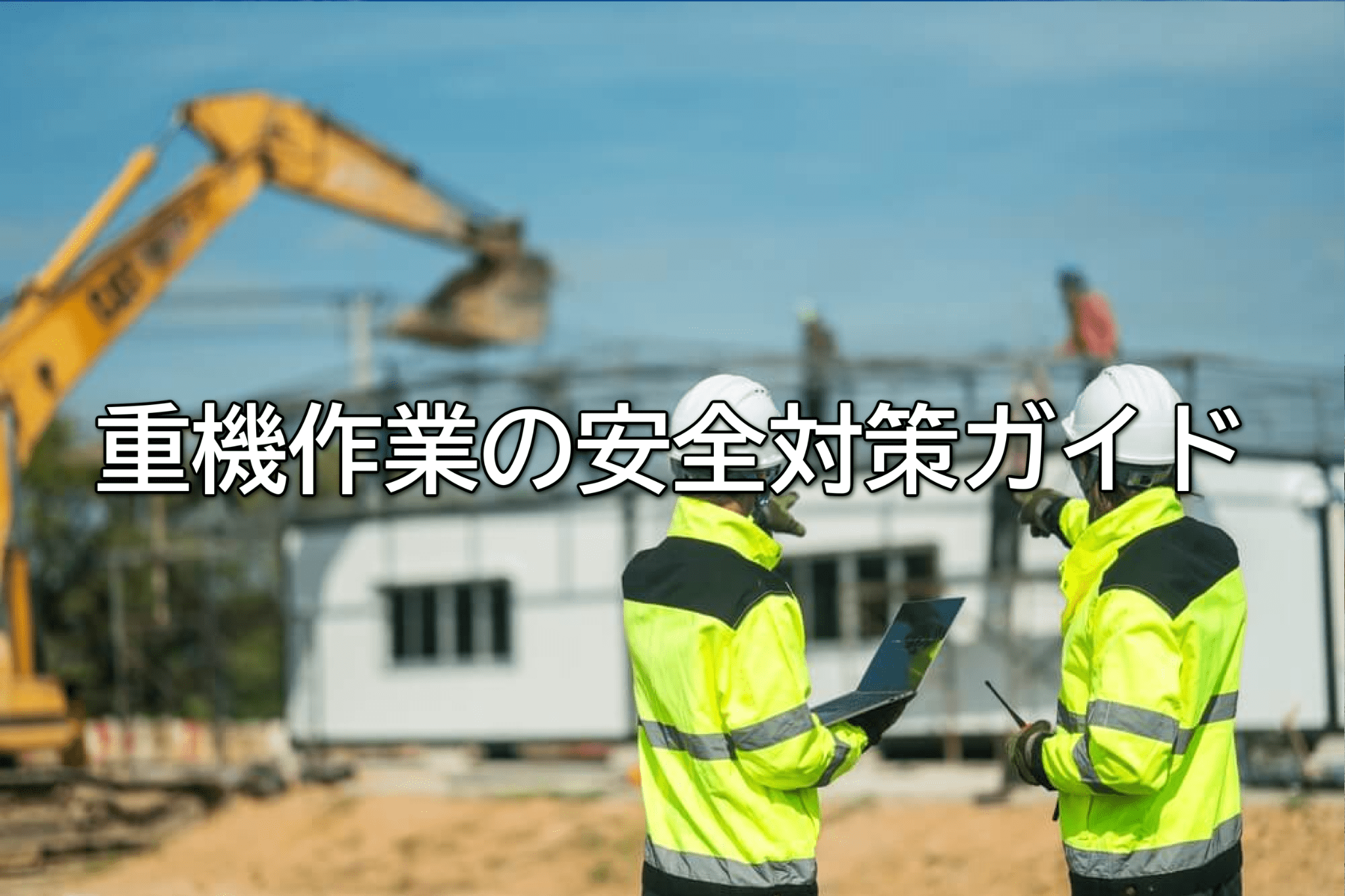 重機作業の安全対策ガイド｜よくある事故パターンと防止策を解説